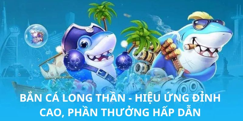 Bắn Cá Long Thần - Hiệu Ứng Đỉnh Cao, Phần Thưởng Hấp Dẫn
