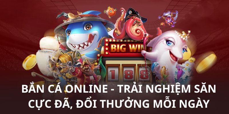 Bắn Cá Online - Trải Nghiệm Săn Cực Đã, Đổi Thưởng Mỗi Ngày