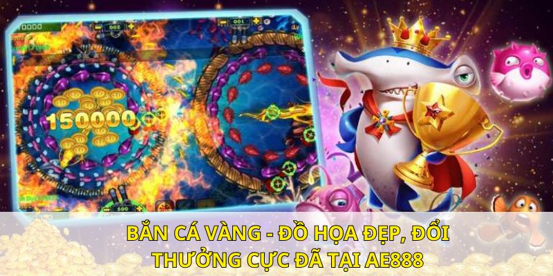 Bắn Cá Vàng - Đồ Họa Đẹp, Đổi Thưởng Cực Đã Tại AE888