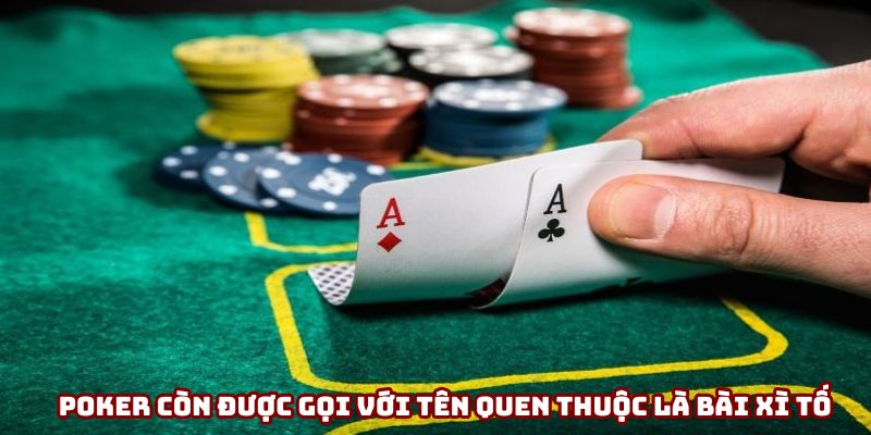 Poker còn được gọi với tên quen thuộc là bài xì tố Poker còn được gọi với tên quen thuộc là bài xì tố