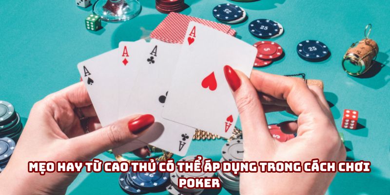 Mẹo hay từ cao thủ có thể áp dụng trong cách chơi poker Mẹo hay từ cao thủ có thể áp dụng trong cách chơi poker