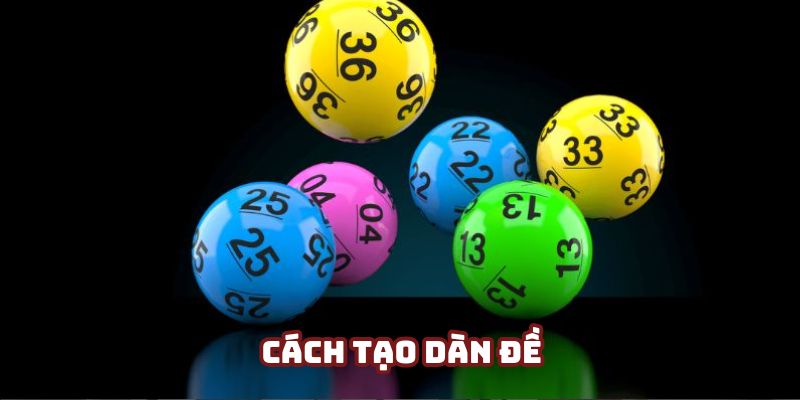 Cách Tạo Dàn Đề - 3 Phương Pháp Nổi Bật Nhất Cho Bet Thủ