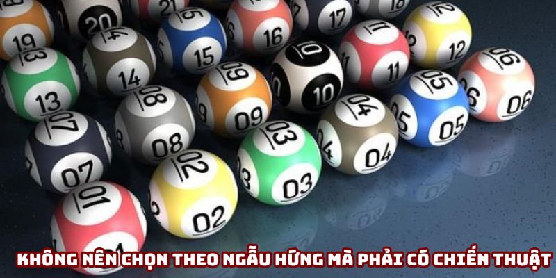 Không nên chọn theo ngẫu hứng mà phải có chiến thuật Không nên chọn theo ngẫu hứng mà phải có chiến thuật
