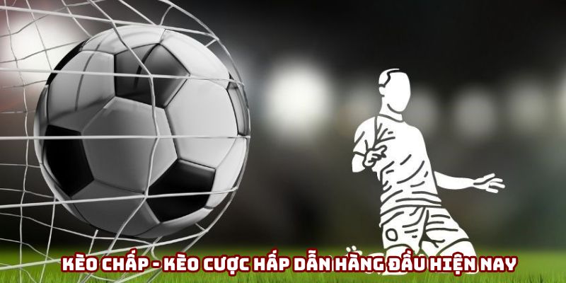 Kèo chấp - Kèo cược hấp dẫn hàng đầu hiện nay Kèo chấp - Kèo cược hấp dẫn hàng đầu hiện nay