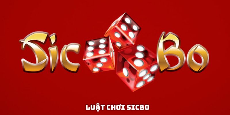 Luật Chơi Sicbo - Hướng Dẫn Cực Kỳ Chi Tiết Từ A Đến Z