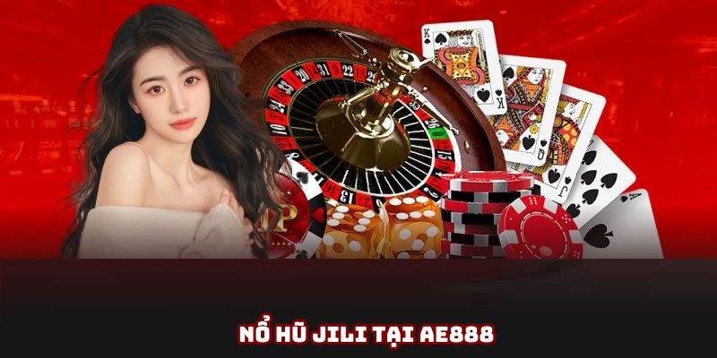 Nổ hũ Jili - Trải Nghiệm Vòng Quay Jackpot Đỉnh Cao Ở AE888