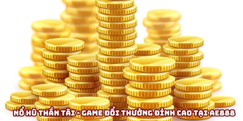 Nổ Hũ Thần Tài - Game Đổi Thưởng Đỉnh Cao Top 1 Tại Ae888