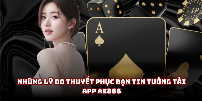Những lý do thuyết phục bạn tin tưởng tải app AE888 Những lý do thuyết phục bạn tin tưởng tải app AE888