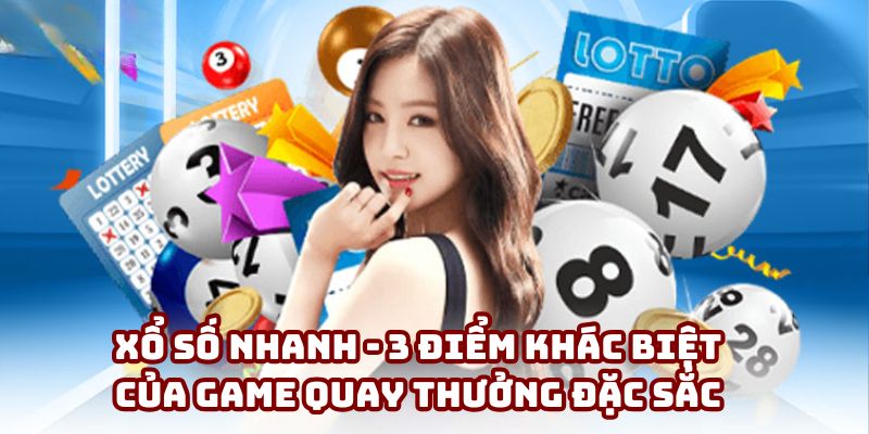 Xổ số nhanh - 3 điểm khác biệt của game quay thưởng đặc sắc